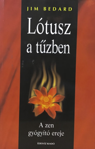 Jim Bedard - Lótusz a tűzben - A Zen gyógyító ereje