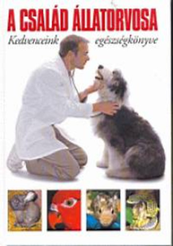 Kossuth Kiadó - A család állatorvosa - Kedvenceink egészségkönyve
