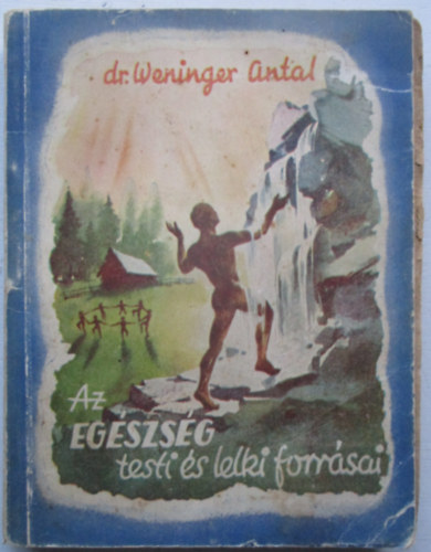 Dr. Weninger Antal - Az egészség testi és lelki forrásai
