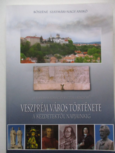 Bőszéné Szatmári-Nagy Anikó - Veszprém város története a kezdetektől napjainkig