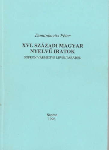 Domonkovits Péter - XVI. századi magyar nyelvű iratok Sopron vármegye levéltárából