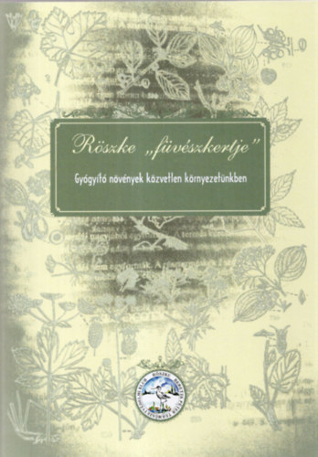 Borbs Zoltnn; Dr. Dek Jzsef ron; Dr. Horvthn Papp Ibolya; Kohn Rbert; Sra Endrn; Dr. Ladnyi Zsuzsanna (szerk.) - Rszke "fvszkertje": Gygyt nvnyek kzvetlen krnyezetnkben