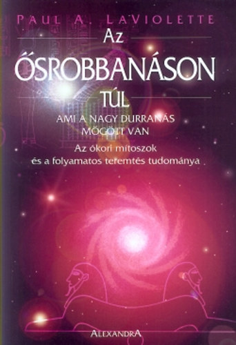 Paul A. Laviolette - Az srobbanson tl - Ami a nagy durrans mgtt van - Az kori mtoszok s a folyamatos teremts tudomnya