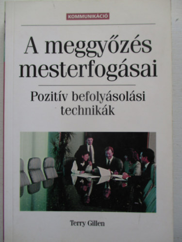 Terry Gillen - A meggyőzés mesterfogásai - Pozitív befolyásolási technikák