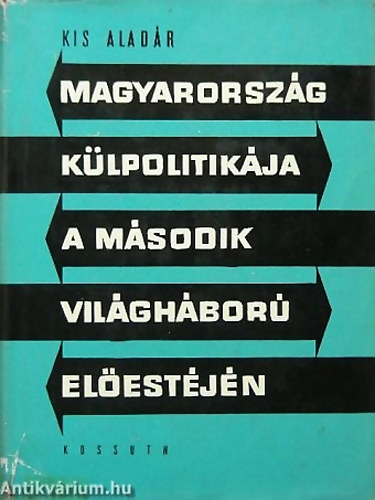 SZERZ� Kis Alad�r SZERKESZT� R�z Mikl�sn� - Magyarorsz�g k�lpolitik�ja a m�sodik vil�gh�bor� el�est�j�n 1938 NOVEMBER-1939 SZEPTEMBER