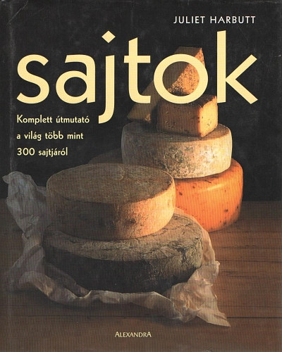 Juliet Harbutt - Sajtok - Komplett tmutat a vilg tbb mint 300 sajtjrl