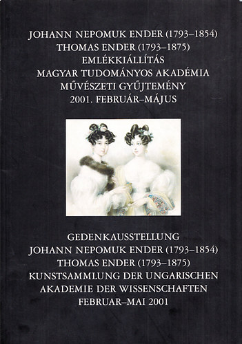 Papp Gbor Gyrgy - Johann Nepomuk Ender (1793-1854), Thomas Ender (1793-1875) emlkkillts - Magyar Tudomnyos Akadmia mvszeti gyjtemny 2001. februr-mjus (magyar-nmet)