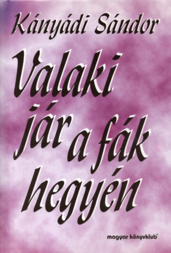 Kányádi Sándor - Valaki jár a fák hegyén (Kányádi Sándor egyberostált versei)
