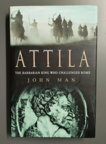 John Man - Attila: The Barbarian King Who Challenged Rome
