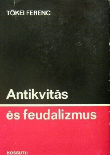 Tkei Ferenc, Tomori Lajos (szerk.) - Antikvits s feudalizmus (Hadsereg s trsadalom / A polis eredete / A feudalizmus alapvet szerkezete)