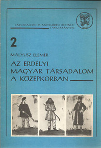 Mlyusz Elemr - Az erdlyi magyar trsadalom a kzpkorban (Trsadalom- s mveldstrtneti tanulmnyok 2.)