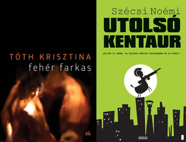 Tth Krisztina, Szcsi Nomi - 2 regny kortrs rnktl: Fehr farkas + Utols kentaur