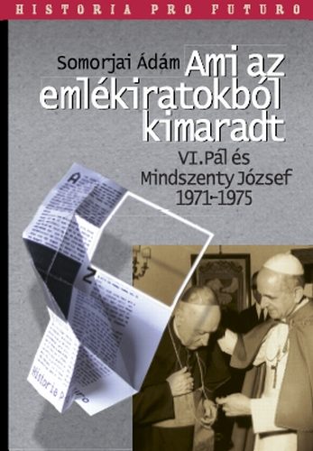 Somorjai �d�m - Ami az eml�kiratokb�l kimaradt, VI. P�l �s Mindszenty J�zsef 1971-1975