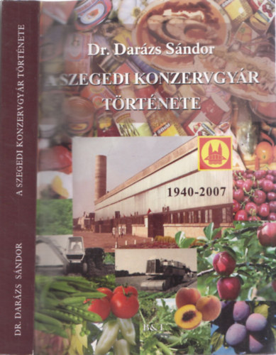 Dar�zs S�ndor Dr. - A Szegedi Konzervgy�r t�rt�nete 1940-2007