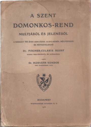 Dr. Horvth Sndor - A Szent Domonkos-rend multjbl s jelenbl - A szerzet 700 ves jubileuma alkalmbl mltsgos s ftisztelend Dr. Fischer-Colbrie gost kassai megyspspk r elszavval