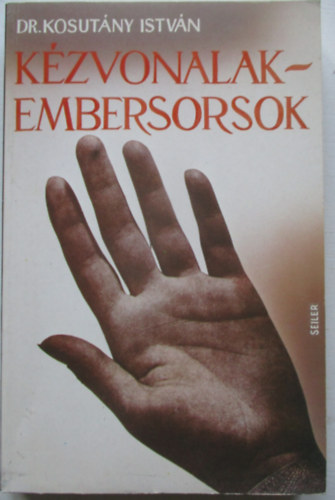 Dr. Kosutny Istvn - Kzvonalak - embersorsok (Tudomnyos gyakorlati kz-tan) - Orvosok, tantk, szlk, brzol mvszek s mvelt laikusok szmra