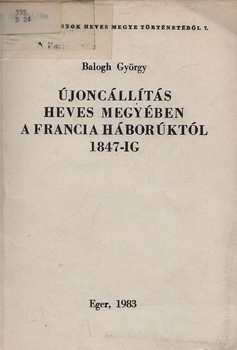 Balogh György - Újoncállítás Heves megyében a francia háborúktól 1847-ig