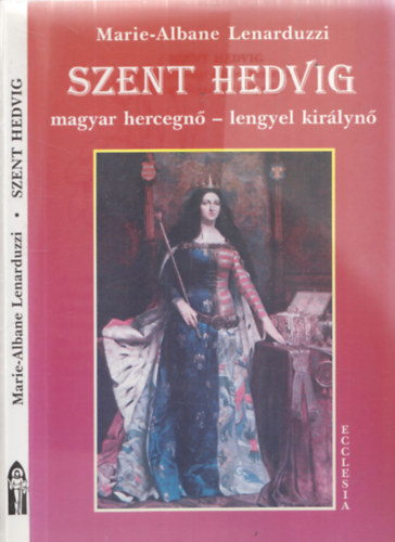 Marie-Albane Lenarduzzi - Szent Hedvig: Magyar hercegn� - Lengyel kir�lyn�