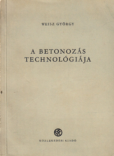 Weisz György - A betonozás technológiája