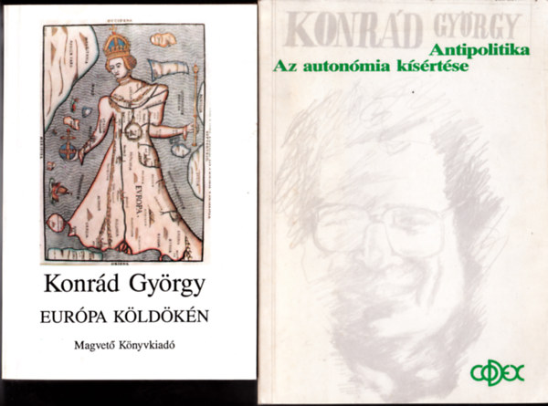 Konr�d Gy�rgy - 2 db Konr�d Gy�rgy k�nyv:Az auton�mia k�s�rt�se. Antipolitika + Eur�pa k�ld�k�n