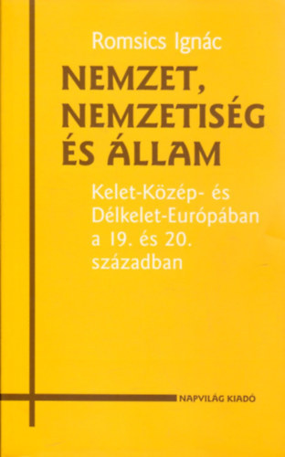 Romsics Ignc - Nemzet, nemzetisg s llam (Kelet-Kzp- s Dlkelet-Eurpban a 19. s 20. szzadban)