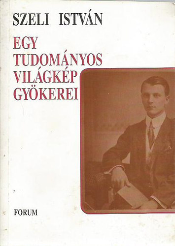 Szeli István - Egy tudományos világkép gyökerei