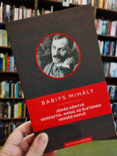 Babits Mih�ly - J�n�s k�nyve. Kereszt�l- kasul az �letemen. Verses napl�