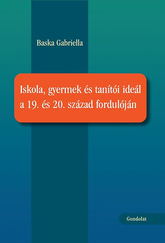 Baska Gabriella - Iskola, gyermek s tanti idel a 19. s 20. szzad forduljn