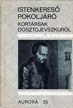 Istenkereső, pokoljáró (Kortársak beszélnek Dosztojevszkijről)