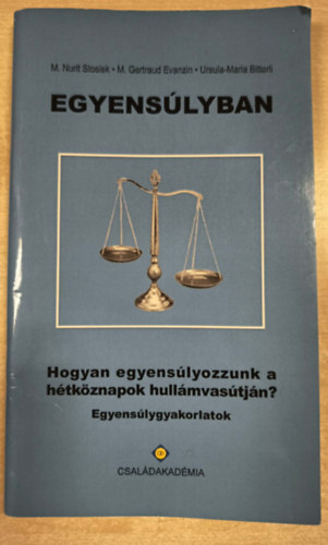 Sr. Dr. M. Nurit Stosiek, Sr. M. Gertraud Evanzin, Ursula-Maria Bitterli - Egyens�lyban - Hogyan egyens�lyozzunk a h�tk�znapok hull�mvas�tj�n?