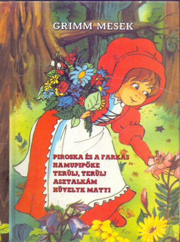 Grimm testvrek - Haui Jzsef (rajz) Bakai Piroska (rajz) Kricskovics Zsuzsanna (rajz) Marosin Horvth Erzsbet (szerk.) - Grimm mesk - Piroska s a farkas o Hamupipke o Terlj, terlj asztalkm o Hvelyk Matyi