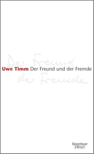 Uwe Timm - Der Freund und der Fremde