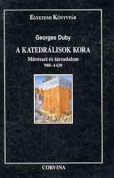 Georges Duby - A katedrálisok kora - Művészet és társadalom 980-1420