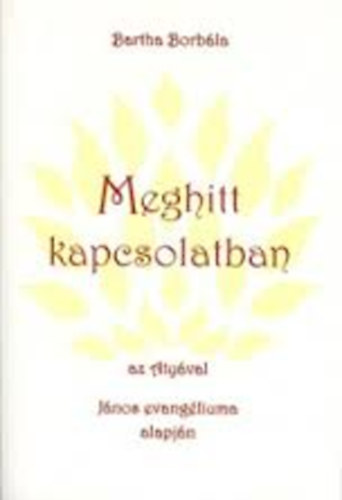 Bartha Borb�la - Meghitt kapcsolatban az Aty�val J�nos evang�liuma alapj�n