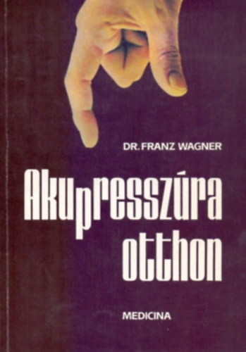 Dr. Franz Wagner - Akupresszúra otthon - második kiadás