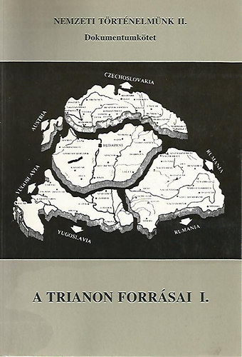 Szerkesztk: rdi M. Ferenc-Juba Ferenc-Pusks Lszl; Rada Tibor-Szilassy Sndor - A Trianon forrsai I. - Dokumentumktet (Nemzeti trtnelmnk II.)