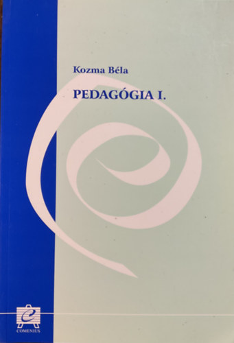 Kozma Béla - Pedagógia I. - A pedagógia alapjai