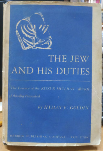 Hyman E. Goldin, Solomon Ben Joseph Ganzfried - The Jew And His Duties: The Essence Of The Kitzur Shulhan Arukh