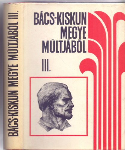 Szerkeszti: Iv�nyosi-Szab� Tibor - B�cs-Kiskun megye m�ltj�b�l III. - A kapitalizmus kora (A B�cs-Kiskun megyei Lev�lt�r kiadv�nyai)