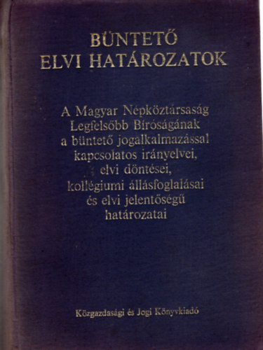 Dr. Mtys Mikls - Bntet elvi hatrozatok - A Magyar Npkztrssasg Legfelsbb Brsgnak a bntet jogalkalmazssal kapcsolatos irnyelvei, elvi dntsei, kollgiumi llsefoglalsai s elvi jelentsg hatrozatai
