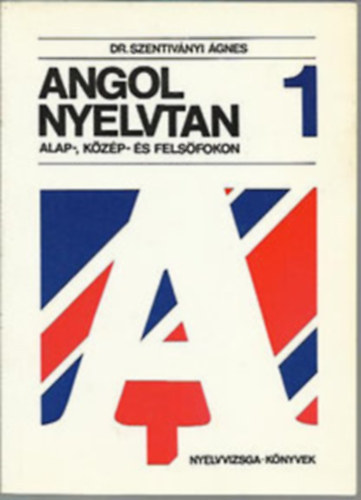 Dr.Szentiványi Ágnes - Angol Nyelvtan 1. Alap-,Közép- és Felsöfokon