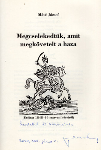 Máté József - Megcselekedtük, amit megkövetelt a haza-( Utóirat 1848-49 szarvasi hőseiről ) dedikált