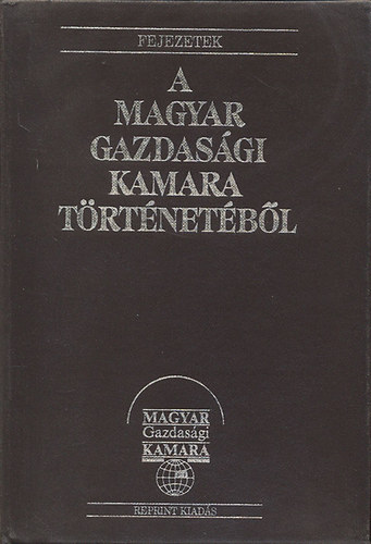 Kohut Tibor(szerk.) - Fejezetek a Magyar Gazdasgi Kamara trtnetbl - Reprint kiads a Magyar Gazdasgi Kamara jjszervezsnek 40. vforduljra
