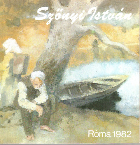 T. Sznyi Zsuzsa - Sznyi Istvn (1894-1960): Rma 1982 (killtsi katalgus)