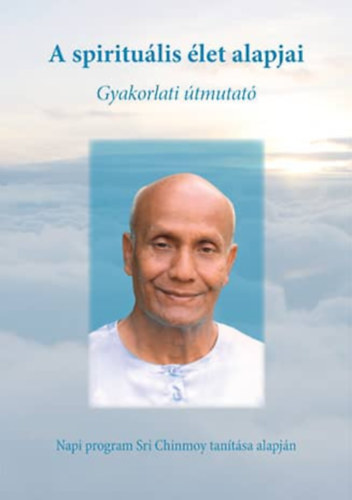 Sri Chinmoy - A spiritulis let alapjai - gyakorlati tmutat Gunagriha ajnlsval