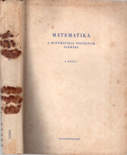 Dr. Fried Ervin, Dr. Kiss Ott, Komls Jnos - Matematika-a matematikai osztlyok szmra I. ktet