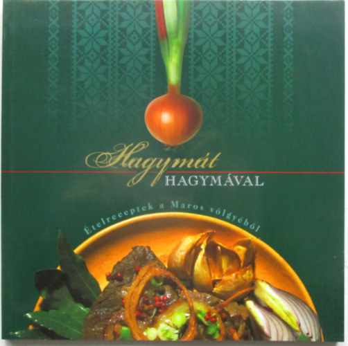 Talpain� Kremser Anna , Karsai Ildik�, B�rcs�k Attila - Hagym�t hagym�val (�telreceptek a Maros v�lgy�b�l)