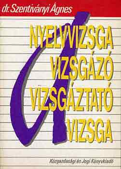 Szentivnyi gnes - A nyelvvizsga:  a vizsgz, a vizsgztat, a vizsga