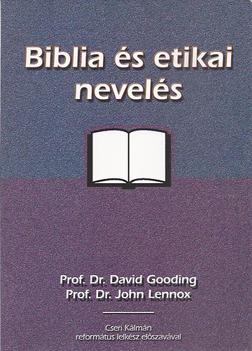 prof. Dr. David Gooding; Prof. Dr. John Lennox - Biblia és etikai nevelés