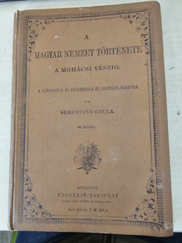 Dr. Sebestyén Gyula - A magyar nemzet története a mohácsi vészig - A gymnasium és reáliskola III. osztálya számára - 60 képpel!